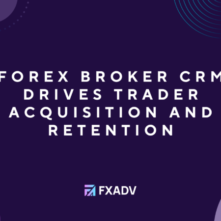 Forex Broker CRM Drives Trader Acquisition and Retention