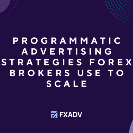 Programmatic Advertising Strategies Forex Brokers Use to Scale